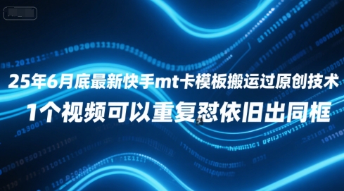 25年6月底最新快手mt卡模板搬运过原创技术，1个视频可以重复怼依旧出同框-林文副业站