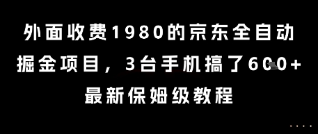 外面收费1980的京东全自动掘金项目，3台手机搞了6张，最新保姆级教程【揭秘】-林文副业站