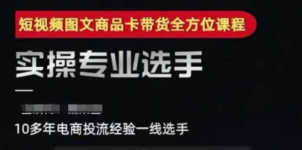 2025短视频图文商品卡投流带货，随心推千川全域搭建优化流程课-林文副业站