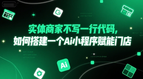 实体商家不写一行代码，如何搭建一个Ai小程序赋能门店-林文副业站