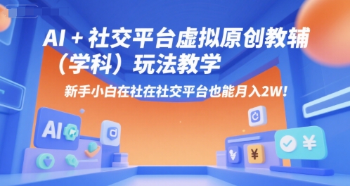 AI+小红书虚拟原创教辅（学科）玩法教学，新手小白在小红书也能月入2W-林文副业站