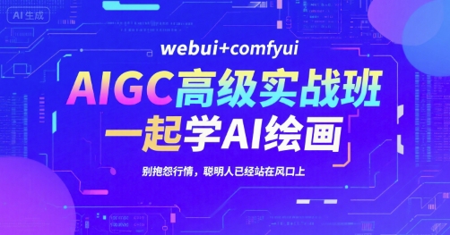 AIGC高级实战班，webui+comfyui，一起学AI绘画，别抱怨行情，聪明人已经站在风口上-林文副业站