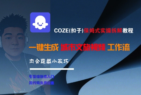 COZE(扣子)保姆式实操拆解教程，一键生成城市文旅视频工作流，内含隐藏小技巧-林文副业站