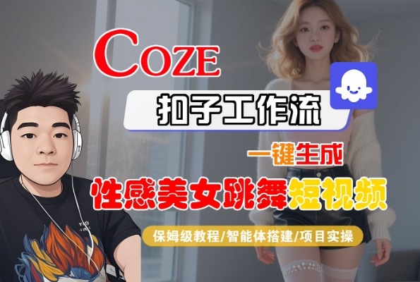Coze扣子工作流一键生成性感美女跳舞短视频，保姆级教程-智能体搭建-项目实操