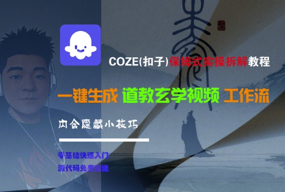 COZE(扣子)保姆式实操拆解教程，一键生成道教玄学视频工作流，内含隐藏小技巧-林文副业站