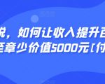 显明易说，如何让收入提升百十倍？‮篇这‬文‮至章‬少价值5000元[付费文章]