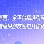 最新打粉训练营，全平台精准引流抖音、快手、小红书，打造高级朋友圈拉开你和同行差异化