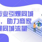 2025全行业引爆同城底层实操，助力商家2025引爆同城流量