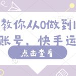 手把手教你从0做到100完粉丝快手账号，快手运营教程