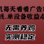 手机每天看看广告就能挣钱，单设备收益40+，无需养鸡，实测稳定【揭秘】