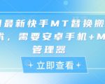 5月最新快手MT替换搬运技术，需要安卓手机+MT管理器