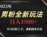 2025年男粉全新玩法，小白轻松上手，兼职副业首选，轻轻松松日入1k+