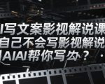 AI写文案影视解说课，自己不会写影视解说文案怎么办？用AI帮你写