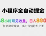 小程序全自动掘金，48小时可见收益，日入8张+长期稳定靠谱，小白宝妈轻松上手【揭秘】