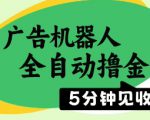 广告机器人全自动撸金，5分钟见收益，无需人工，单机日入5张+【揭秘】