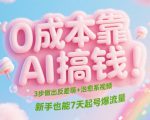 0成本靠AI搞钱！3步做出反差萌+治愈系视频，新手也能7天起号爆流量