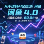 从手动到AI全自动！闲鱼4.0托管模式升级，效率提升10 倍，月入轻松破 8k【揭秘】