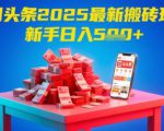 今日头条2025年最新搬砖玩法，新手也能轻松日入5张