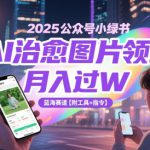 2025公众号小绿书AI治愈图片领域，月入过W，蓝海赛道【附工具+指令】