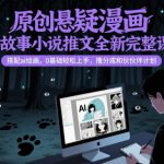原创悬疑漫画民间故事小说推文全新完整课程， 搭配ai绘画，0基础轻松上手，撸分成和伙伴计划