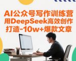 AI公众号写作训练营，用DeepSeek高效创作，打造10w+爆款文章