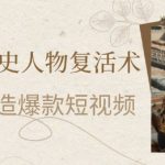 AI赋能历史人物复活术：从0到1打造爆款短视频，7天涨粉10W，小白也能月入过1W