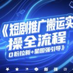 短剧推广搬运实操全流程，0粉拉新+星图强引导
