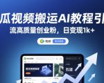 西瓜视频搬运AI教程引流高质量创业粉，日变现1k+【揭秘】