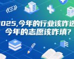 付费文章：2025，今年的行业该咋选？今年的志愿该咋填？