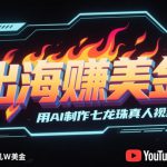出海挣美金，用AI制作七龙珠真人视频，发布到油管，条条爆火，月入几W美刀