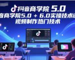 抖音商学院5.0+6.0实操技术课程，视频制作热门技术
