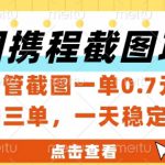 美团携程截图项目，只管截图一单0.7元，一分钟三单，一天稳定5张+【揭秘】
