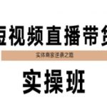 短视频直播带货实操班，实体商家逆袭之路