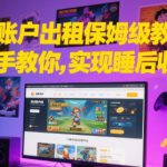 游戏账户出租保姆级教程，手把手教你，实现睡后收益