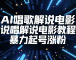 AI唱歌解说电影，说唱解说电影教程，暴力起号涨粉