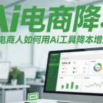 Ai电商降本增效线上课，电商人如何用Ai工具降本增效