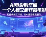 AI电影制作课，一个人独立制作微电影，打破传统工作流，让AI重塑电影制作