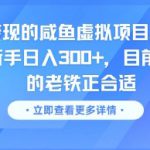 零成本变现的咸鱼虚拟项目， 轻资产运营，新手日入3张+，目前没有项目的老铁正合适