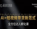AI+短视频带货新范式，全方位达人孵化课