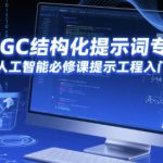 AIGC结构化提示词专业课，人工智能必修课提示工程入门