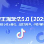 抖店正规玩法5.0【2025新】抖音小店从基础、运营到爆单，你值得拥有