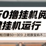 最新0撸挂G阅读，无需任何操作，一键挂机运行 轻松日入50—3张，上班族宝妈不二之选【揭秘】