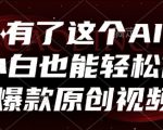 有了这个AI，小白也能轻松做爆款原创视频【揭秘】