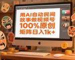 用AI自动民间故事做视频号，100%原创，矩阵日入1k+