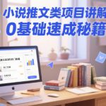 小说推文类项目讲解，0 基础速成秘籍