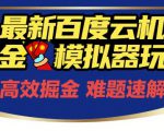 6月最新百度云机掘金模拟器玩法来袭，零成本开启挣钱之旅，单号保底月收益200+【揭秘】