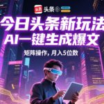 今日头条新玩法，AI一键生成爆文，矩阵操作，月入5位数