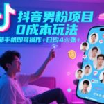 抖音男粉项目0成本玩法，一部手机即可操作，日均4张+，时间自由