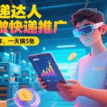 Ai快递达人，用AI做快递推广，0基础上手操作，一天搞5张