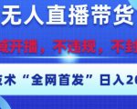 淘宝无人直播带货12.0，最新技术，不封号，不违规，操作简单，开播爆单，日入多张【揭秘】